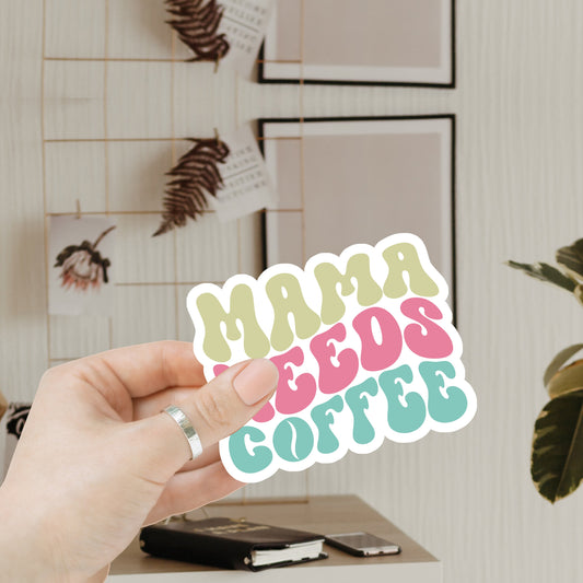 Mama needs coffee sticker, waterproof stickers, die cut stickers with mom quotes